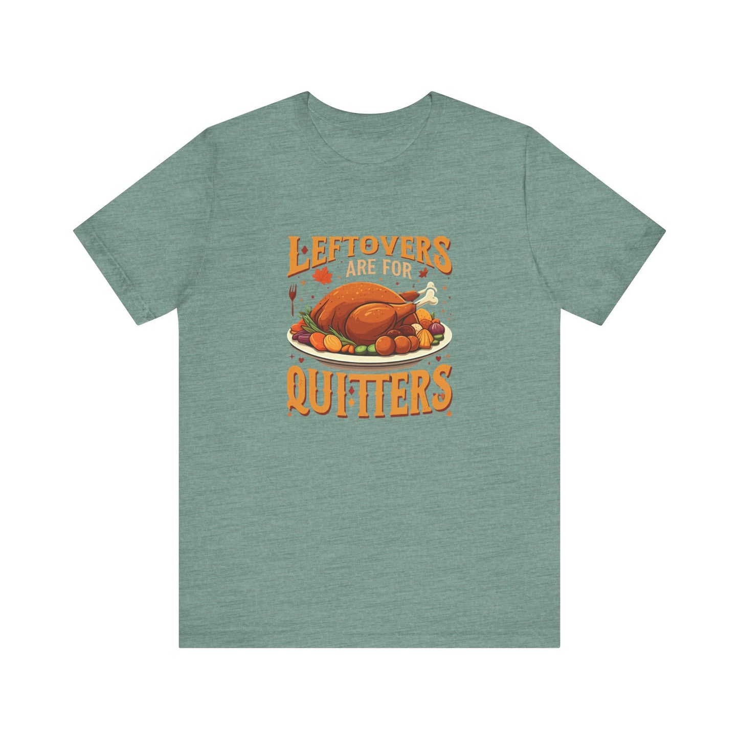 Leftovers Are For Quitters: Thanksgiving Feast T-Shirt