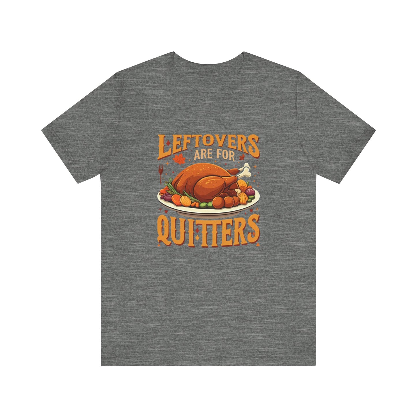 Leftovers Are For Quitters: Thanksgiving Feast T-Shirt