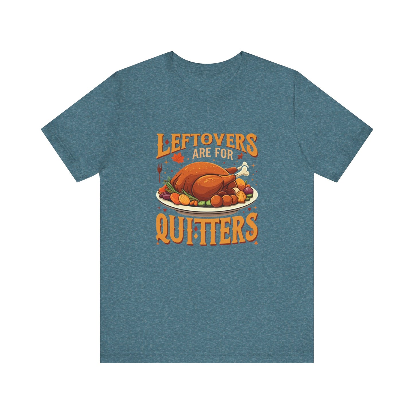 Leftovers Are For Quitters: Thanksgiving Feast T-Shirt